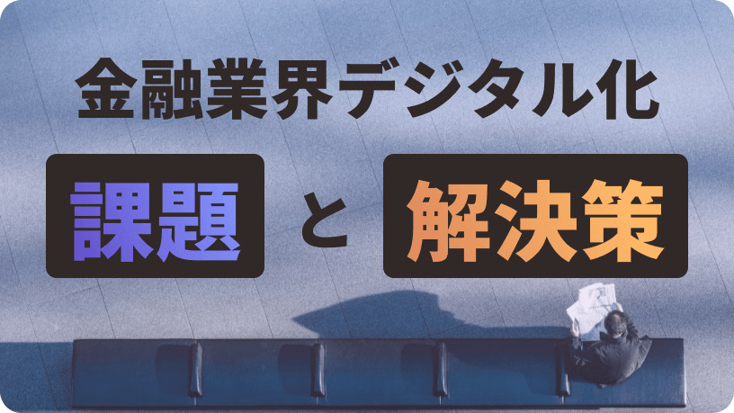 金融業界のデジタル化：コンサルファームが解説する課題と解決策