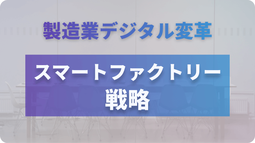 製造業のデジタル変革：コンサルタントが提案するスマートファクトリー戦略