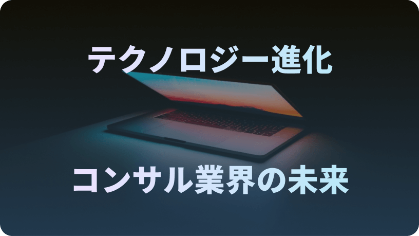 テクノロジーの進化とコンサルティング業界の未来